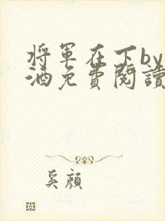 将军在下by烈酒免费阅读封面