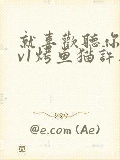 就喜欢听你叫1v1烤鱼猫许薇