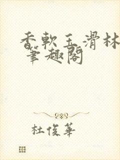 香软玉滑林芍药 笔趣阁