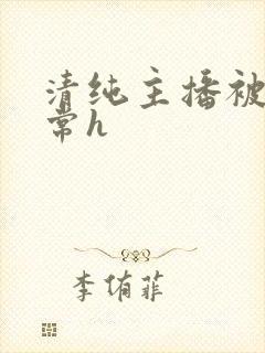 清纯主播被脔日常h