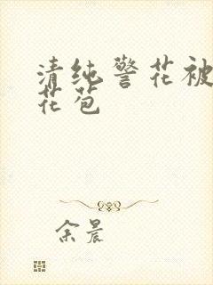 清纯警花被迫开花苞
