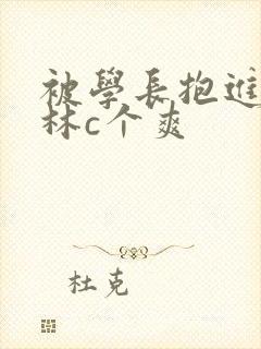 被学长抱进小树林c个爽
