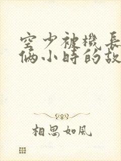 空少被机长狂躁俩小时的故事