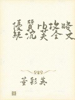 优质rb攻略系统沉芙全文免费阅读在