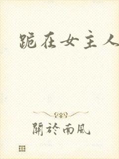 跪在女主人脚下