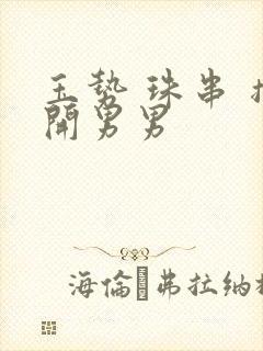 玉势 珠串 撑开男男