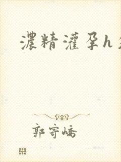 浓精灌孕h攵女