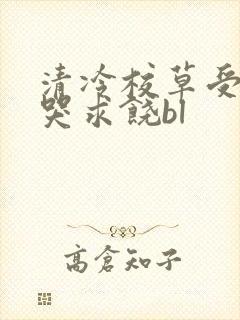 清冷校草受灌满哭求饶bl