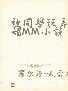 被同学玩弄的妩媚MM小说