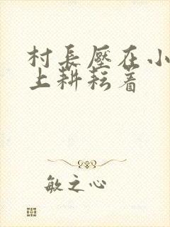 村长压在小萍身上耕耘着