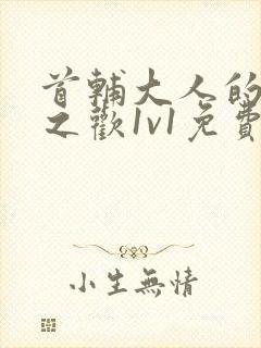 首辅大人的床榻之欢1v1免费