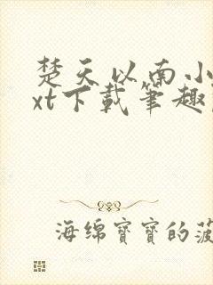 楚天以南小说txt下载笔趣阁
