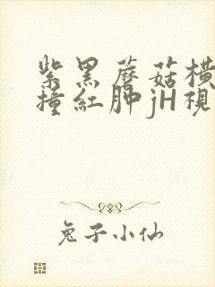 紫黑蘑菇横冲直撞红肿jH视频