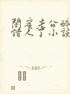 闺蜜老公醉酒认错人了小说全文阅读