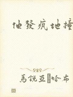 他发疯地撞着他
