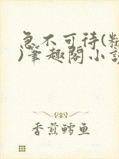 急不可待(糙汉)笔趣阁小说内容