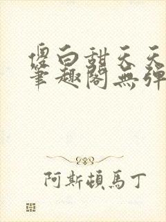 傻白甜天天挨 笔趣阁无弹窗