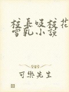校长吸校花陈若雪乳小说