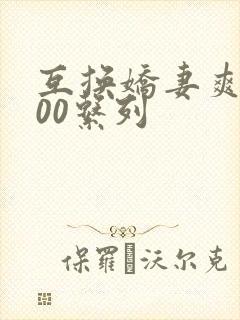 互换娇妻爽文100系列