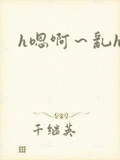 h嗯啊~乱h文