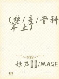 (双/产/骨科年上)