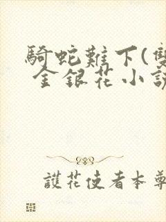 骑蛇难下(双) 金银花小说