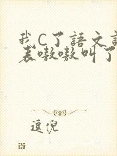 我C了语文课代表嗷嗷叫了一节课