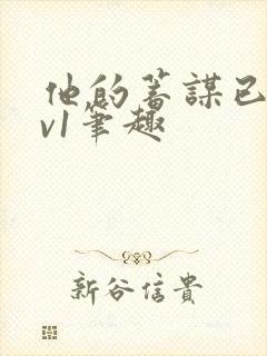 他的蓄谋已久1v1笔趣