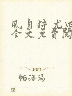 风月狩 尤四姐全文免费阅读笔趣阁