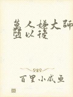 万人嫌大师兄雌堕以后
