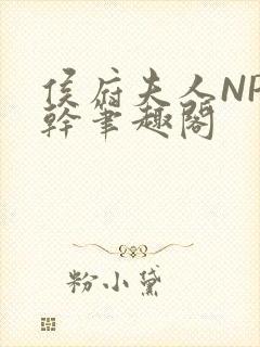 侯府夫人NP高干笔趣阁