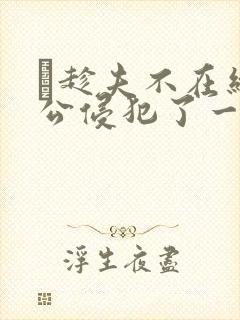 巜趁夫不在给给公侵犯了一天封面