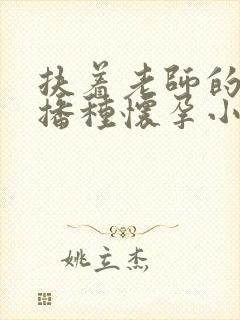 扶着老师的肥臀播种怀孕小说