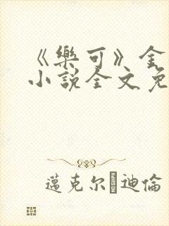 《乐可》金银花小说全文免费阅读