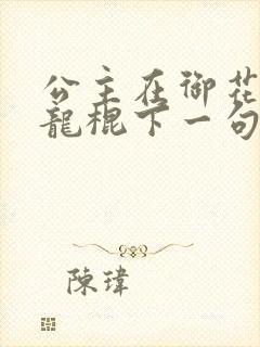公主在御花园吃龙棍下一句