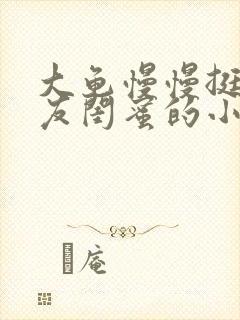 大龟慢慢挺进女友闺蜜的小说