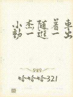 小杰随着车的震动一进一出做