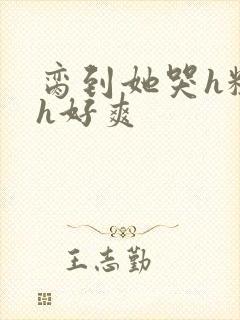 脔到她哭h粗话h好爽封面