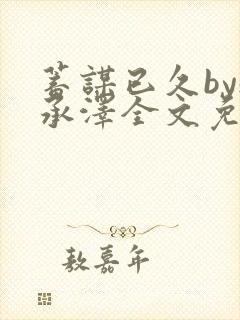 蓄谋已久by魏承泽全文免费笔趣阁封面