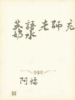 英语老师充足的奶水