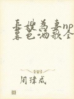 长嫂为妻npn暮色酒歌全文免费阅读笔趣阁