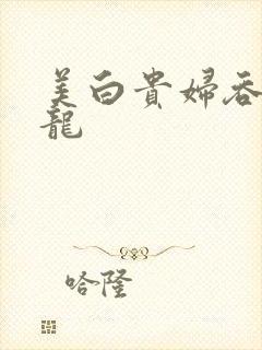 美白贵妇吞吃巨龙封面