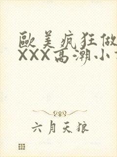 欧美疯狂做受XXXX高潮小说