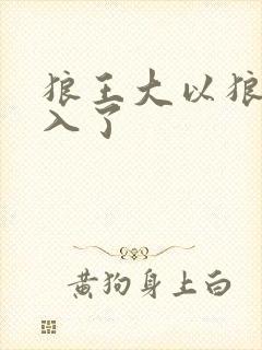 狼王大以狼身进入了