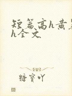 短篇高h黄暴辣h全文