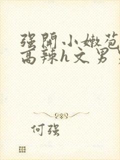 强开小嫩苞h文高辣h文男男
