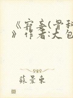 《宠妾(骨科)》作者:大包子