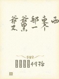 爷爷那东西又大又黑一个封面