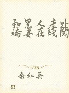 和黑人老外交换娇妻在线阅读