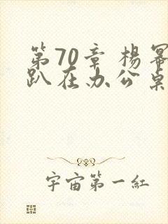 第70章 杨幂趴在办公桌封面